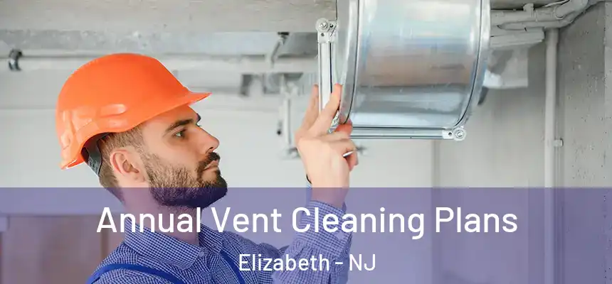 Annual Vent Cleaning Plans Elizabeth - NJ