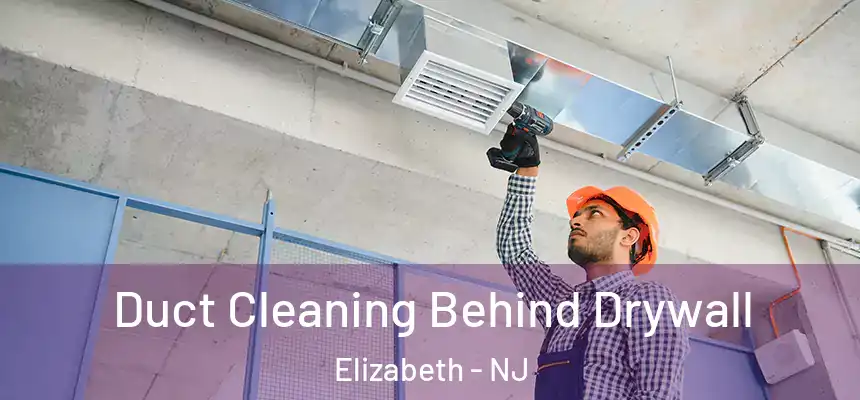 Duct Cleaning Behind Drywall Elizabeth - NJ