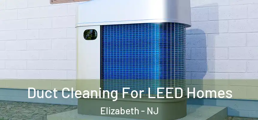  Duct Cleaning For LEED Homes Elizabeth - NJ
