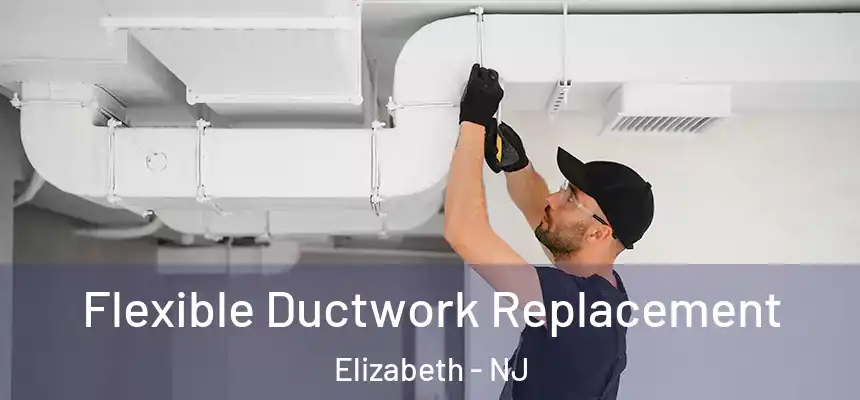  Flexible Ductwork Replacement Elizabeth - NJ